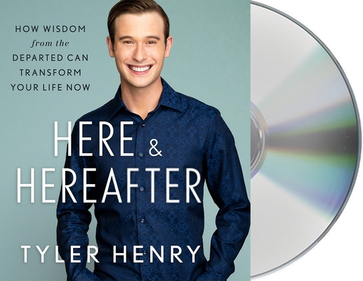 Here & Hereafter: How Wisdom from the Departed Can Transform Your Life Now By Tyler Henry, Tyler Henry (Read by) Cover Image