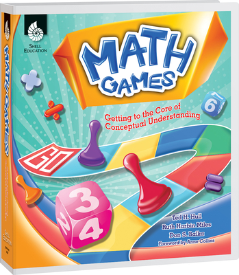 Math Games: Getting to the Core of Conceptual Understanding: Getting to the Core of Conceptual Understanding (Math Games: Skill-Based Practice) By Ted H. Hull, Ruth Harbin Miles, Don S. Balka Cover Image