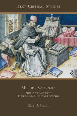 Multiple Originals: New Approaches to Hebrew Bible Textual Criticism (Society of Biblical Literature Text-Critical Studies) By Gary D. Martin Cover Image