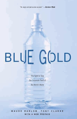 Blue Gold: The Fight to Stop the Corporate Theft of the World's Water By Maude Barlow, Tony Clarke Cover Image