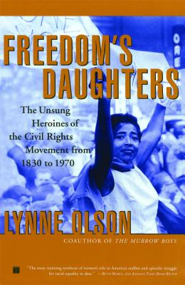 Freedom's Daughters: The Unsung Heroines of the Civil Rights Movement from 1830 to 1970