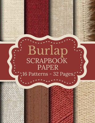Burlap Scrapbook Paper: 16 PATTERNS 32 PAGES: Double Sided Tear It Out Decorative Craft Paper Patterns and Designs Scrapbooking Decoupage Card Cover Image