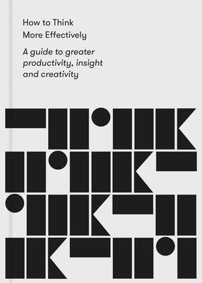 How to Think More Effectively: A Guide to Greater Productivity, Insight and Creativity By The School of Life, Alain de Botton (Editor) Cover Image