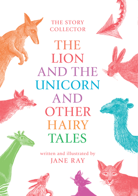 The Lion and the Unicorn and Other Hairy Tales (Story Collector) By Jane Ray Cover Image