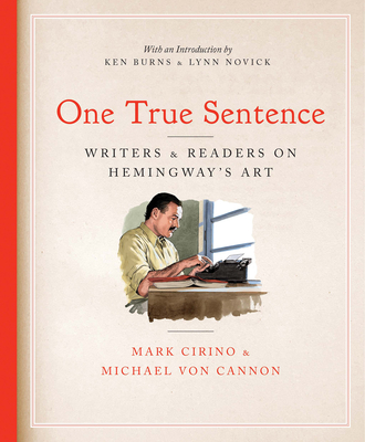 One True Sentence: Writers & Readers on Hemingway's Art By Mark Cirino (Editor), Michael Von Cannon (Editor), Ken Burns (Introduction by) Cover Image