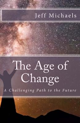 The Age of Change: A Challenging Path to the Future By Jeff Michaels Cover Image