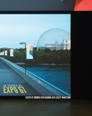 In Search of Expo 67 By Monika Kin Gagnon (Editor), Lesley Johnstone (Editor), Monika Kin Gagnon (Editor) Cover Image