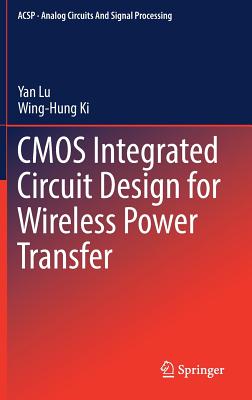 CMOS Integrated Circuit Design for Wireless Power Transfer (Analog Circuits and Signal Processing) By Yan Lu, Wing-Hung Ki Cover Image