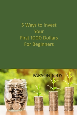 5 Ways to Invest Your First 1000 Dollars! For Beginners: How to Get Rich in the Stock Market Safely Cover Image