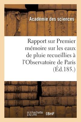 Rapport Sur Un Travail de M. Barral: Intitulé Premier Mémoire Sur Les Eaux de Pluie Recueillies À l'Observatoire de Paris Cover Image