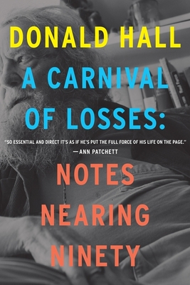 A Carnival Of Losses: Notes Nearing Ninety By Donald Hall Cover Image