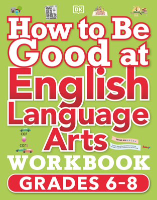 How to Be Good at English Language Arts Workbook, Grades 6-8: The Simplest-Ever Visual Workbook (DK How to Be Good at)