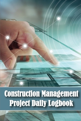 Construction Management Project Daily Logbook: Construction Project Tracker to Record Workforce, Tasks, Schedules, Construction Daily Report for Site Cover Image