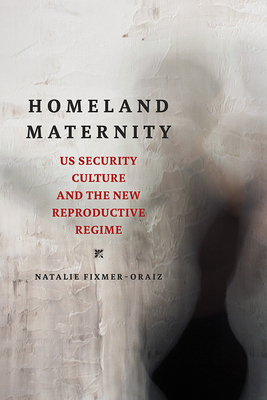 Homeland Maternity: US Security Culture and the New Reproductive Regime (Feminist Media Studies)