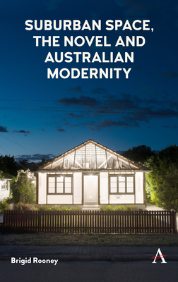 Suburban Space, the Novel and Australian Modernity (Anthem Studies in Australian Literature and Culture)