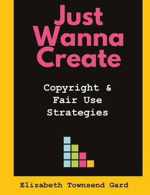 Just Wanna Create: Copyright and Fair Use Strategies Cover Image