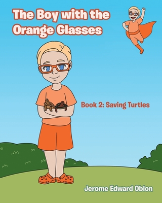The Boy with the Orange Glasses: Book 2: Saving Turtles By Jerome Edward Oblon Cover Image