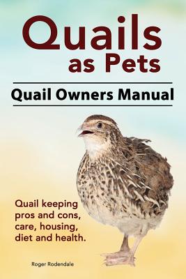 Quails as Pets. Quail Owners Manual. Quail keeping pros and cons, care, housing, diet and health. Cover Image