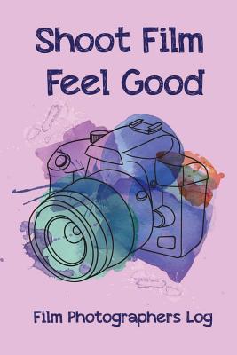 Shoot Film Feel Good: Film Photographers Log By Erick Lexi Cover Image