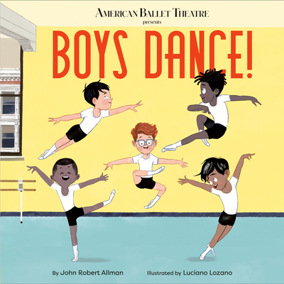 Boys Dance! (American Ballet Theatre) By John Robert Allman, Luciano Lozano (Illustrator) Cover Image