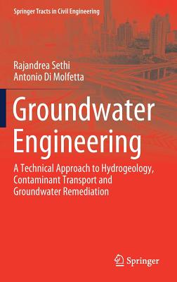 Groundwater Engineering: A Technical Approach to Hydrogeology, Contaminant Transport and Groundwater Remediation (Springer Tracts in Civil Engineering) By Rajandrea Sethi, Antonio Di Molfetta Cover Image