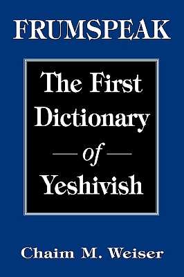 Frumspeak: The First Dictionary of Yeshivish By Chaim M. Weiser Cover Image