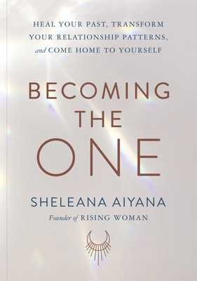 Becoming the One: Heal Your Past, Transform Your Relationship Patterns, and Come Home to Yourself Cover Image