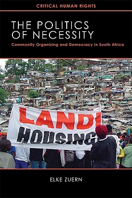 The Politics of Necessity: Community Organizing and Democracy in South Africa (Critical Human Rights)