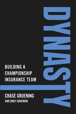 Dynasty: Building a Championship Insurance Team By Chase Gruening, Emily Gruening Cover Image
