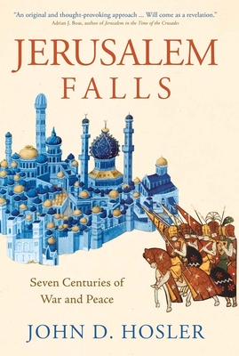 Jerusalem Falls: Seven Centuries of War and Peace By John D. Hosler Cover Image