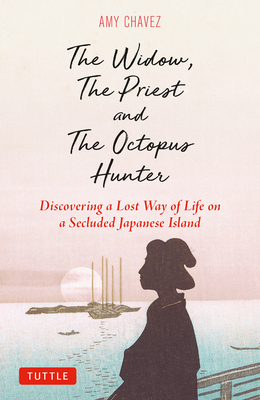 The Widow, the Priest and the Octopus Hunter: Discovering a Lost Way of Life on a Secluded Japanese Island By Amy Chavez Cover Image