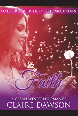 Faith: (Historical Fiction Romance) (Mail Order Brides) (Western Historical Romance) (Victorian Romance) (Inspirational Chris (Mail Order Bride of the West #5)