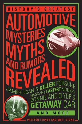 History's Greatest Automotive Mysteries, Myths, and Rumors Revealed: James Dean's Killer Porsche, NASCAR's Fastest Monkey, Bonnie and Clyde's Getaway Car, and More By Matt Stone, Preston Lerner Cover Image