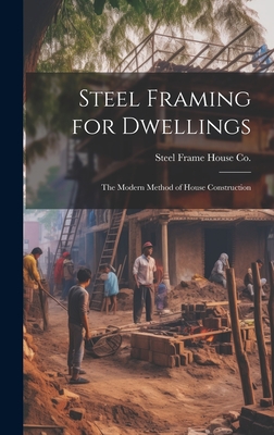 Steel Framing for Dwellings: the Modern Method of House Construction By Steel Frame House Co (Created by) Cover Image