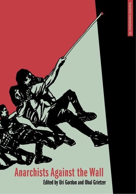 Anarchists Against the Wall: Direct Action and Solidarity with the Palestinian Popular Struggle (Anarchist Interventions #5) Cover Image