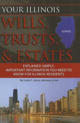 Your Illinois Wills, Trusts, & Estates Explained Simply: Important Information You Need to Know for Illinois Residents By Linda C. Ashar Cover Image