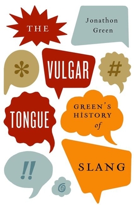 The Vulgar Tongue: Green's History of Slang By Jonathon Green Cover Image
