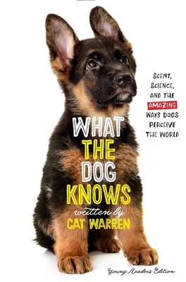 What the Dog Knows Young Readers Edition: Scent, Science, and the Amazing Ways Dogs Perceive the World By Cat Warren, Patricia J. Wynne (Illustrator) Cover Image