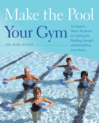 Make the Pool Your Gym: No-Impact Water Workouts for Getting Fit, Building Strength and Rehabbing from Injury By Karl Knopf Cover Image