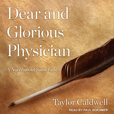 Dear and Glorious Physician: A Novel about Saint Luke By Taylor Caldwell, Paul Boehmer (Read by) Cover Image