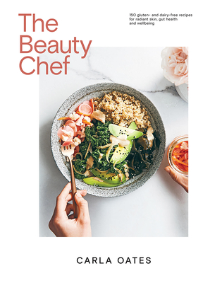 The Beauty Chef: 150 Gluten- and Dairy-Free Recipes for Radiant