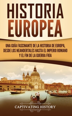 Historia Europea: Una Guía Fascinante de la Historia de Europa, desde los Neandertales hasta el Imperio Romano y el Fin de la Guerra Frí Cover Image