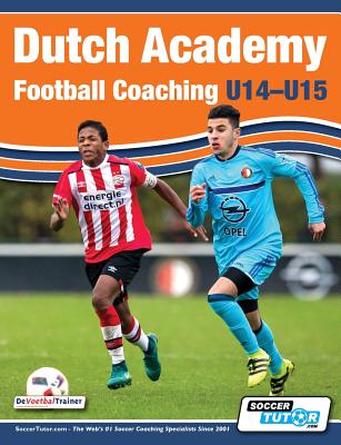 Dutch Academy Football Coaching (U14-15) - Functional Training & Tactical Practices from Top Dutch Coaches Cover Image