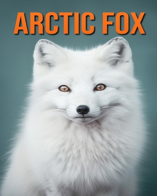 Arctic Fox: Fun Facts Book for Kids with Amazing Photos Cover Image