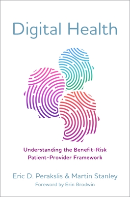 Digital Health: Understanding the Benefit-Risk Patient-Provider Framework By Eric D. Perakslis, Martin Stanley, Erin Brodwin (Foreword by) Cover Image
