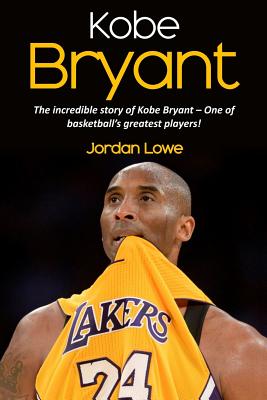 Kobe Bryant: The incredible story of Kobe Bryant - one of basketball's greatest players! Cover Image