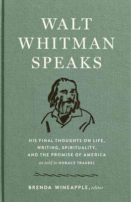 Walt Whitman Speaks: His Final Thoughts on Life, Writing, Spirituality, and the  Promise of America: A Library of America Special Publication