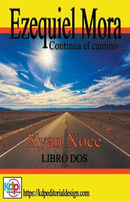 Ezequiel Mora y sus andanzas, continua el camino By Xyan Xoce Cover Image