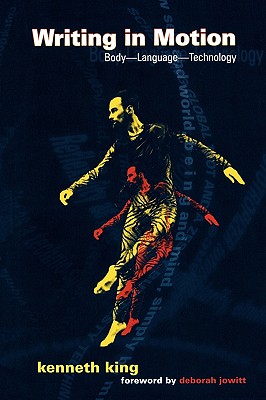 Writing in Motion: Body--Language--Technology By Kenneth King Cover Image