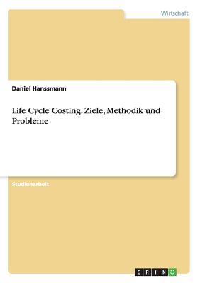 Life Cycle Costing. Ziele, Methodik und Probleme By Daniel Hanssmann Cover Image